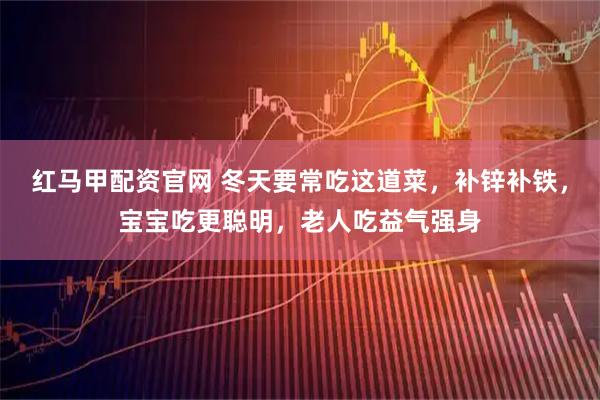 红马甲配资官网 冬天要常吃这道菜，补锌补铁，宝宝吃更聪明，老人吃益气强身