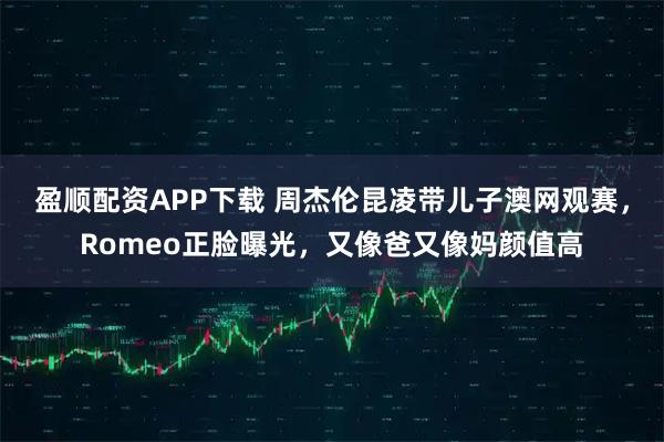 盈顺配资APP下载 周杰伦昆凌带儿子澳网观赛，Romeo正脸曝光，又像爸又像妈颜值高